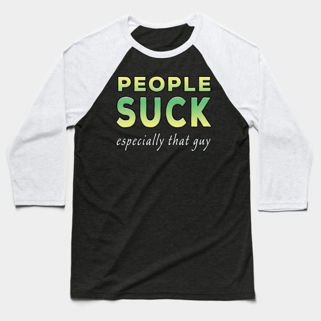 People Suck Especially That Guy Lime Tone Baseball T-Shirt by Shawnsonart